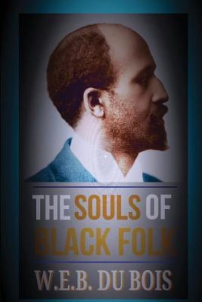 The Souls of Black Folk - W E B Du Bois - Boeken - Createspace Independent Publishing Platf - 9781537490182 - 5 september 2016