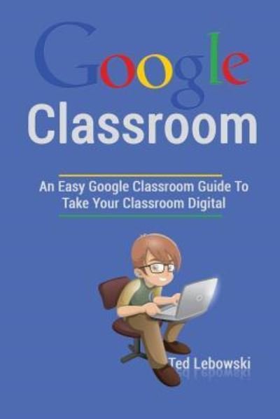 Cover for Ted Lebowski · Google Classroom (Paperback Book) (2016)