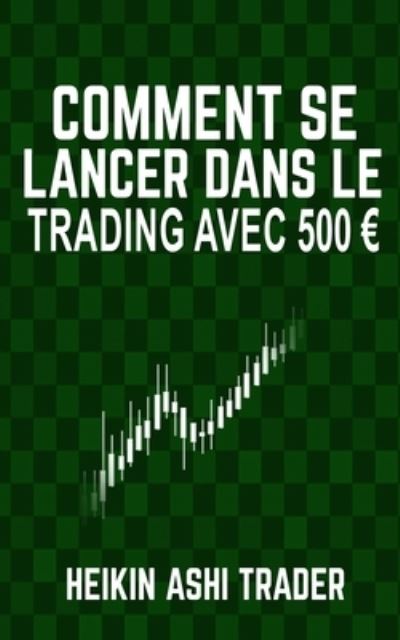 Cover for Heikin Ashi Trader · Comment se lancer dans le trading avec 500 euro (Paperback Book) (2016)