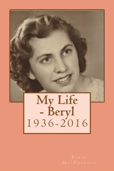 Cover for Beryl Joy MacPherson (Nee Fragar) · My Life - Beryl (Paperback Bog) (2016)