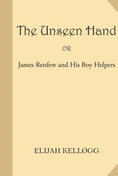 Cover for Elijah Kellogg · The Unseen Hand or James Renfew and His Boy Helpers (Paperback Book) (2016)