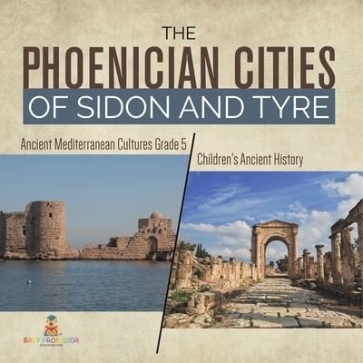 Cover for Baby Professor · The Phoenician Cities of Sidon and Tyre Ancient Mediterranean Cultures Grade 5 Children's Ancient History (Pocketbok) (2021)