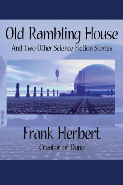 Cover for Frank Herbert · Old Rambling House and Two Other Science Fiction Stories (Pocketbok) (2018)