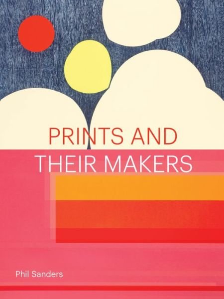 Cover for Phil Sanders · Prints and Their Makers (Hardcover Book) (2020)