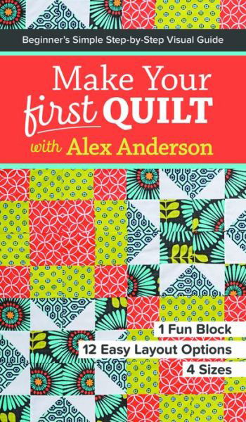 Cover for Alex Anderson · Make Your First Quilt with Alex Anderson: Beginner's Simple Step-by-Step Visual Guide (Paperback Book) (2016)