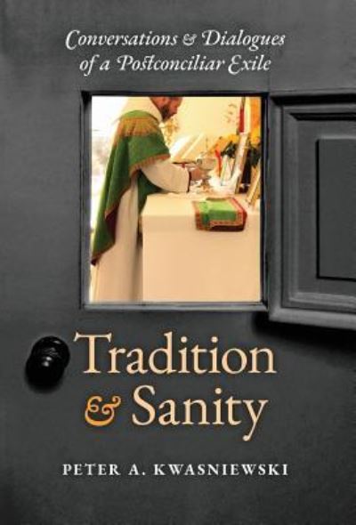 Tradition and Sanity - Peter A Kwasniewski - Książki - Angelico Press - 9781621384182 - 16 października 2018