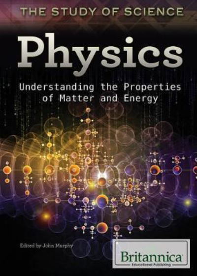 Physics understanding the properties of matter and energy - John Murphy - Książki - Britannica Educational Publishing in ass - 9781622754182 - 30 lipca 2014