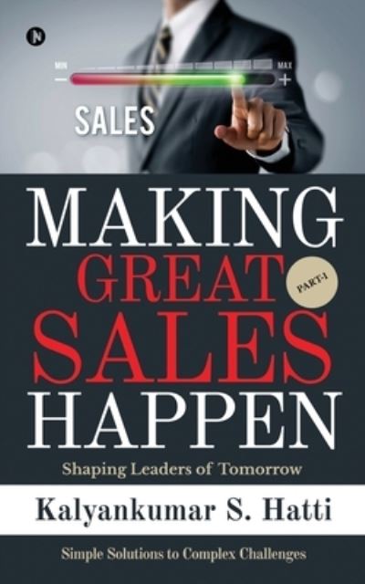 Making Great Sales Happen - Kalyankumar S Hatti - Books - Notion Press - 9781638326182 - February 27, 2021