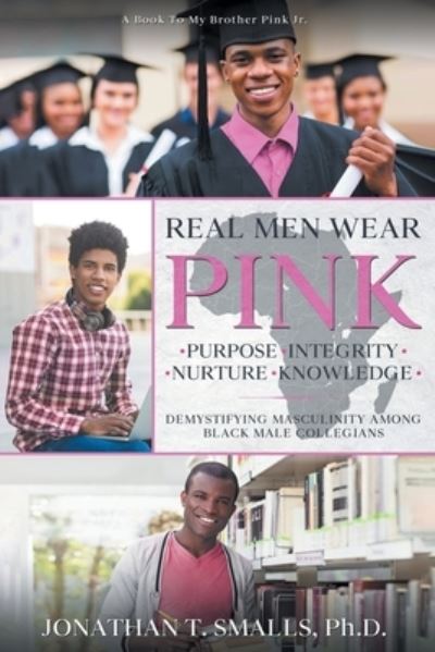 Real Men Wear Pink : Purpose-Integrity-Nurture-Knowledge - Jonathan T. Smalls - Books - Fulton Books - 9781639853182 - June 23, 2022