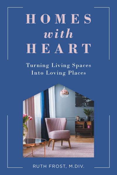 Homes with Heart: Turning Living Spaces Into Loving Places - Ruth Frost - Books - She Writes Press - 9781647421182 - June 29, 2021