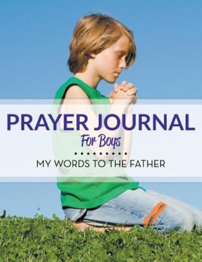 Cover for Speedy Publishing LLC · Prayer Journal For Boys: My Words To The Father (Paperback Book) (2015)