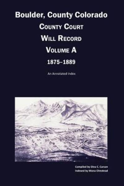 Cover for Dina C Carson · Boulder County, Colorado County Court Will Record, Volume A, 1875-1889 (Paperback Book) (2015)
