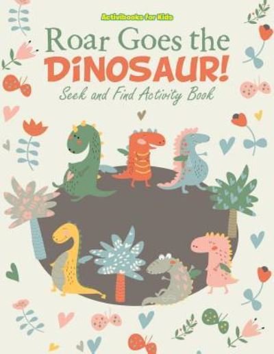 Cover for Activibooks For Kids · Roar Goes the Dinosaur! Seek and Find Activity Book (Paperback Book) (2016)