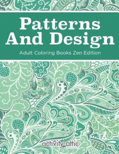 Cover for Activity Attic Books · Patterns And Design Adult Coloring Books Zen Edition (Paperback Book) (2016)