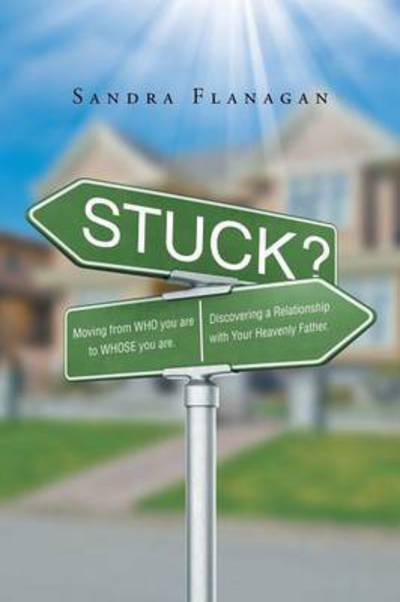 Cover for Sandra Flanagan · Stuck? Moving from Who You Are to Whose You Are. Discovering a Relationship with Your Heavenly Father (Paperback Book) (2016)