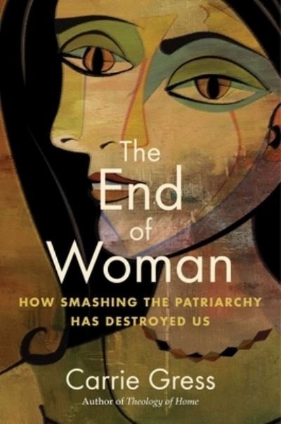 Cover for Carrie Gress · The End of Woman: How Smashing the Patriarchy Has Destroyed Us (Hardcover Book) (2023)