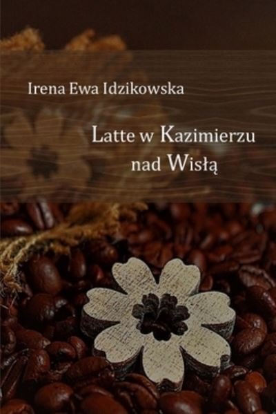 Cover for Irena Ewa Idzikowska · Latte w Kazimierzu nad Wisl? (Paperback Bog) (2020)
