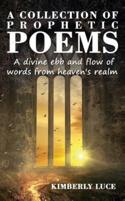 A Collection of Prophetic Poems - Kimberly Luce - Books - Independently Published - 9781729419182 - October 31, 2018