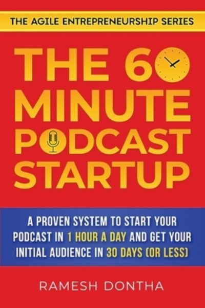 Cover for Ramesh K Dontha · The 60-Minute Podcast Startup: A Proven System to Start Your Podcast in 1 Hour a Day and Get Your Initial Audience in 30 Days (or Less) - The Agile Entrepreneurship (Paperback Book) (2021)