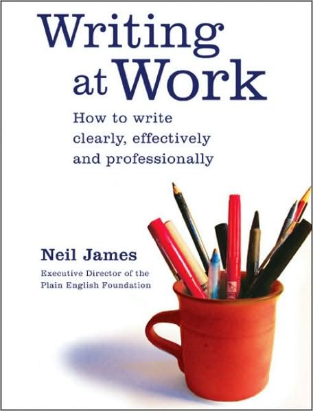 Cover for Neil James · Writing at Work: How to Write Clearly, Effectively and Professionally (Paperback Book) (2008)