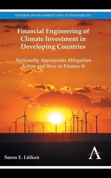 Financial Engineering of Climate Investment in Developing Countries: Nationally Appropriate Mitigation Action and How to Finance It - Anthem Environment and Sustainability Initiative - Søren E. Lutken - Books - Anthem Press - 9781783080182 - June 1, 2014