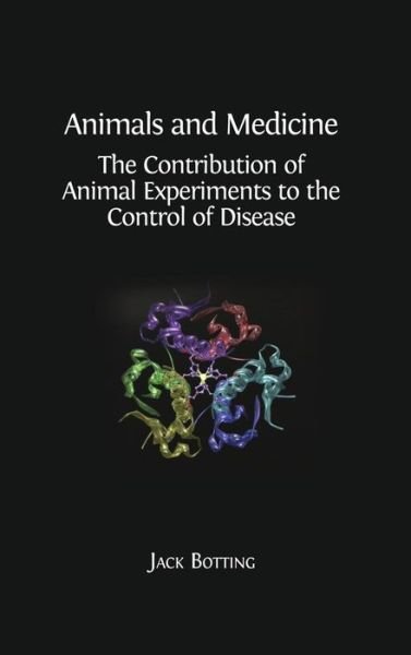 Cover for Jack Botting · Animals and Medicine: the Contribution of Animal Experiments to the Control of Disease (Hardback) (Hardcover Book) (2015)