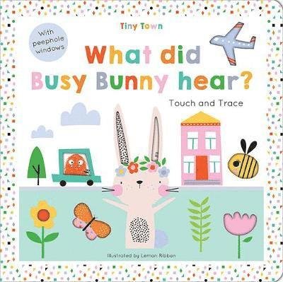 Cover for Oakley Graham · What did Busy Bunny hear? - Tiny Town Touch and Trace (Kartongbok) (2018)