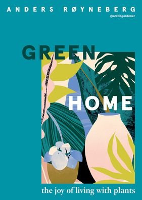 Cover for Anders Røyneberg · Green Home: The Joy of Living with Plants (Hardcover Book) (2021)