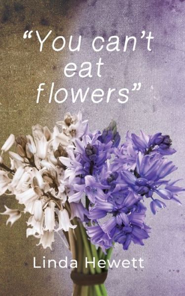 You Can’t Eat Flowers - Linda Hewett - Books - New Generation Publishing - 9781800318182 - September 7, 2020