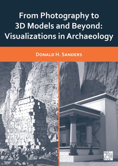 Cover for Sanders, Donald H. (President, Learning Sites, Inc. and the Institute for the Visualization of History, Inc.) · From Photography to 3D Models and Beyond: Visualizations in Archaeology (Paperback Book) (2023)