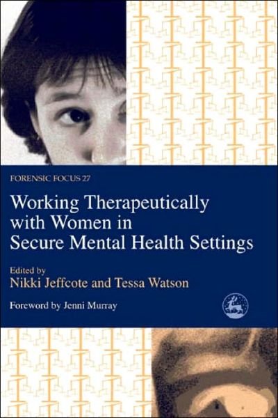 Working Therapeutically with Women in Secure Mental Health Settings - Forensic Focus - Tessa Watson - Kirjat - Jessica Kingsley Publishers - 9781843102182 - tiistai 2. maaliskuuta 2004