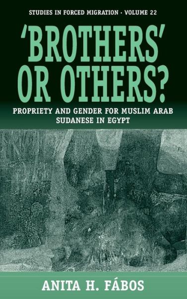 Cover for Anita H. Fabos Fabos · 'Brothers' or Others?: Propriety and Gender for Muslim Arab Sudanese in Egypt - Forced Migration (Hardcover Book) [Revised edition] (2008)