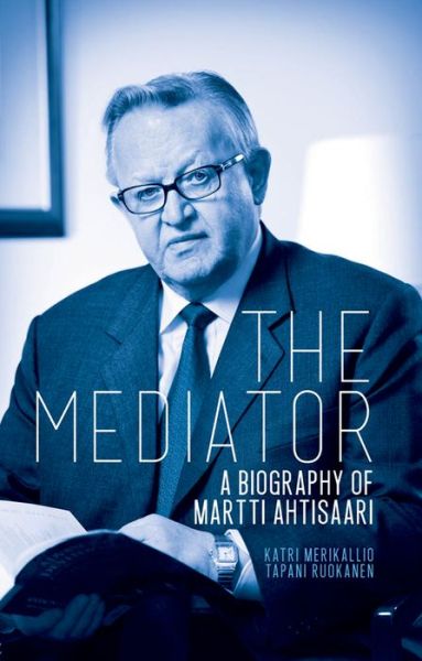 Cover for Katri Merikallio · The Mediator: A Biography of Martti Ahtisaari (Hardcover Book) (2015)