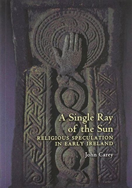 A Single Ray of the Sun: Religious Speculation in Early Ireland - Celtic Studies Publications - John Carey - Kirjat - Celtic Studies Publications,U.S. - 9781891271182 - perjantai 31. joulukuuta 1999