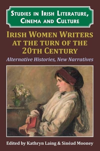 Cover for Irish Women Writers at the Turn of the Twentieth Century: Alternative Histories, New Narratives - Studies in Irish Literature, Cinema and Culture (Paperback Book) (2019)