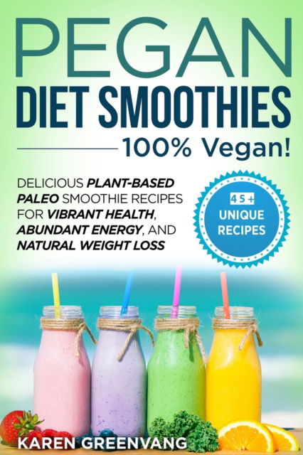 Pegan Diet Smoothies - 100% VEGAN! : Delicious Plant-Based Paleo Smoothie Recipes for Vibrant Health, Abundant Energy, and Natural Weight Loss - Karen Greenvang - Livres - Your Wellness Books - 9781913517182 - 8 décembre 2019