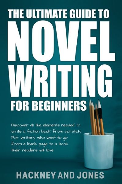 Cover for Hackney And Jones · The Ultimate Guide to Novel Writing for Beginners: Discover all the elements needed to write a fiction book from scratch. For writers who want to go from a blank page to a book their readers will love. (Paperback Bog) (2022)