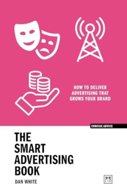 Cover for Dan White · The Smart Advertising Book: How to deliver advertising that grows your brand - Concise Advice (Pocketbok) (2024)