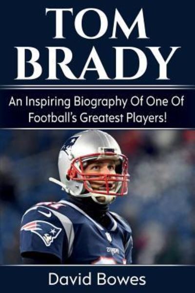Cover for David Bowes · Tom Brady: An inspiring biography of one of football's greatest players! (Paperback Book) (2019)
