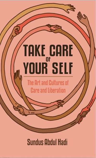 Cover for Sundus Abdul Hadi · Take Care of Your Self: The Art and Cultures of Care and Liberation (Taschenbuch) (2021)