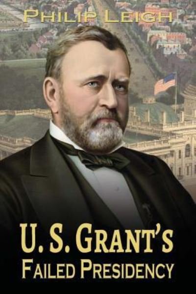 Cover for Philip Leigh · U. S. Grant's Failed Presidency (Paperback Bog) (2019)