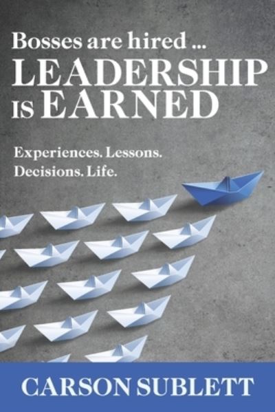 Cover for Carson Sublett · Bosses Are Hired ... Leadership Is Earned (Paperback Book) (2019)