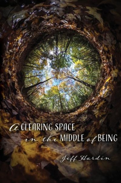 Cover for Jeff Hardin · Clearing Space in the Middle of Being (Buch) (2019)