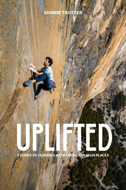 Cover for Sonnie Trotter · Uplifted: Stories of Climbing with Friends in High Places (Hardcover Book) (2025)