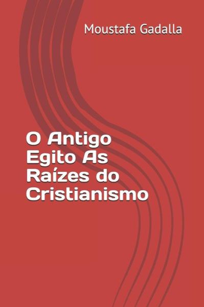 Cover for Moustafa Gadalla · O Antigo Egito As Raizes do Cristianismo (Paperback Book) (2018)