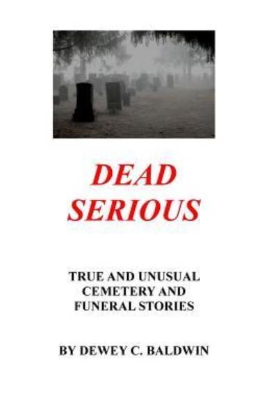 Dead Serious - Dewey C Baldwin - Bøger - Createspace Independent Publishing Platf - 9781983945182 - 10. januar 2018