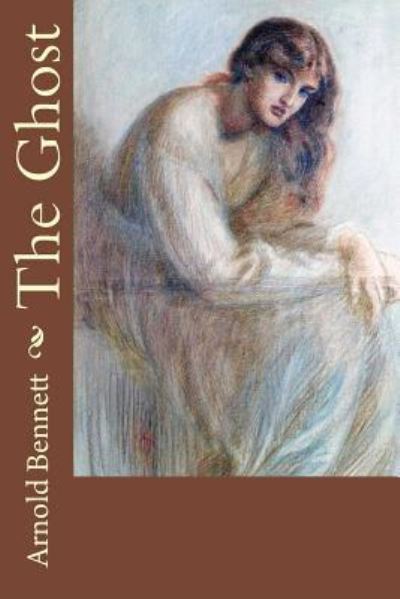 The Ghost - Arnold Bennett - Books - Createspace Independent Publishing Platf - 9781986353182 - March 10, 2018