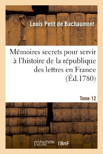 Cover for De Bachaumont-l · Memoires Secrets Pour L'hist. De La Rep Des Lettres en France Depuis 1762 Jusqu'a Nos Jours T 12 (Taschenbuch) (2013)