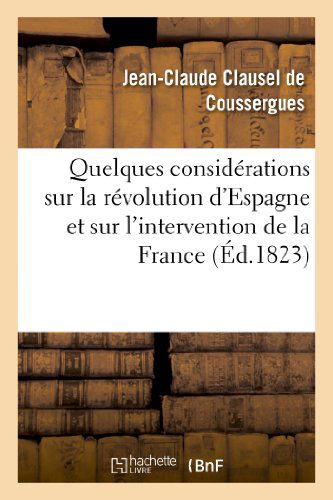 Cover for Clausel De Coussergues-j · Quelques Considerations Sur La Revolution D'espagne et Sur L'intervention De La France (Paperback Book) [French edition] (2013)