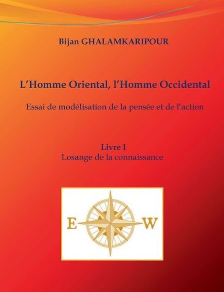 Cover for Bijan Ghalamkaripour · L'Homme Oriental, l'Homme Occidental (Essai de modelisation de la pensee et de l'action): Livre I - Losange de la connaissance (Paperback Bog) [French edition] (2014)